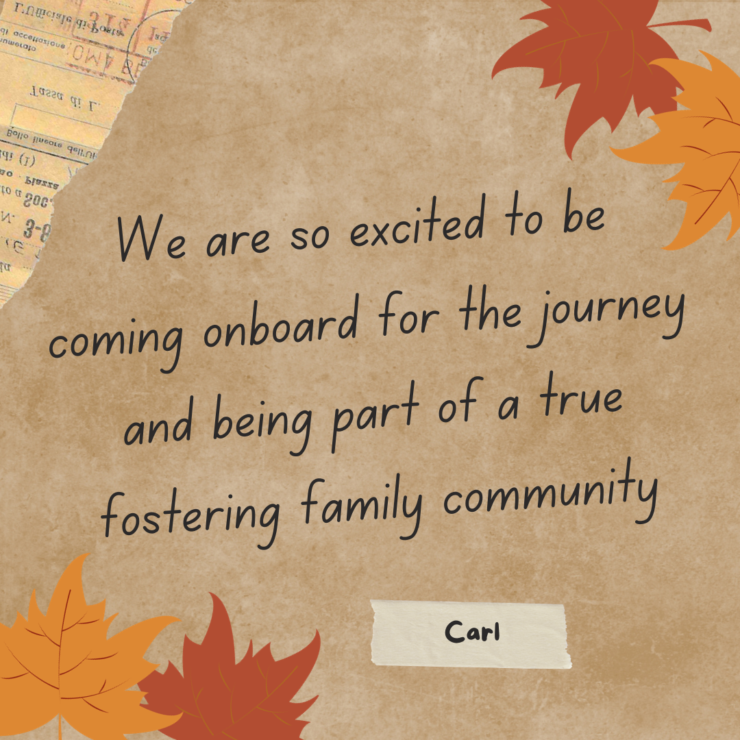 Carl: We are so excited to be coming onboard for the journey and being part of a true fostering family community.